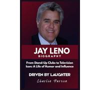 JAY LENO BIOGRAPHY: From Stand-Up Clubs to Television Icon: A Life of Humor and Influence