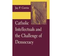 Jay P. Corrin Catholic Intellectuals and the Challenge of Dem (Copertina rigida)