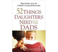 Jay Payleitner 52 Things Daughters Need from Their Dads (Tascabile)