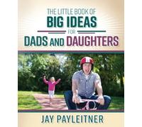 Jay Payleitner The Little Book of Big Ideas for Dads and Daughters (Tascabile)