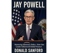 JAY POWELL: Mastering monetary policy - How one leader influenced Global Finance