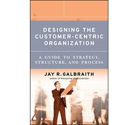 Jay R. Galbraith Designing the Customer-Centric Organization (Copertina rigida)