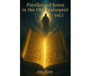 Jay Rice Parallels of Jesus in the Old Testament Vol. 1 (Tascabile)