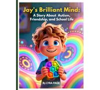 Jay’s Brilliant Mind: A Story About Autism, Friendship, and School Life: Celebrating Differences, Teaching Empathy, and Showing Kids the Power of Neurodiversity