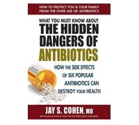 Jay S. Cohen What You Must Know About the Hidden Dangers of Antibiot (Tascabile)