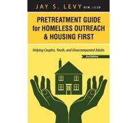Jay S Levy Pretreatment Guide for Homeless Outreach & Housing First (Tascabile)