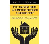 Jay S. Levy Pretreatment Guide for Homeless Outreach & Housing First (Tascabile)