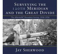 Jay Sherwood Surveying the 120th Meridian and the Great Divide (Tascabile)