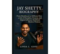 Jay Shetty Biography.: From Monkhood To Millions: How A Life Of Discipline, Purpose And Digital Influence Redefined Modern Wisdom.