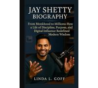 Jay Shetty Biography.: From Monkhood To Millions: How A Life Of Discipline, Purpose And Digital Influence Redefined Modern Wisdom.