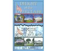 Jay T. Baldwin Delight of the Overclass Demise of the Middleclass (Tascabile)