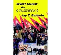 Jay T. Baldwin Revolt Against the Plutocracy (Tascabile)
