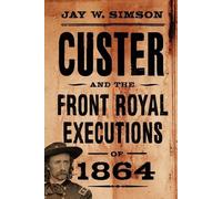 Jay W. Simson Custer and the Front Royal Executions of 1864 (Tascabile)