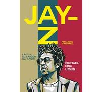 Jay-Z. La vita, le canzoni, gli amori