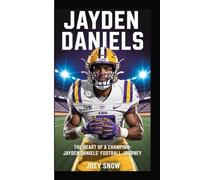 Jayden Daniels: The Heart of a Champion - Jayden Daniels’ Football Journey