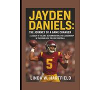 JAYDEN DANIELS: THE JOURNEY OF A GAME CHANGER: A LEGACY OF TALENT, DETERMINATION, AND LEADERSHIP IN THE WORLD OF COLLEGE FOOTBALL
