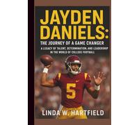 JAYDEN DANIELS: THE JOURNEY OF A GAME CHANGER: A LEGACY OF TALENT, DETERMINATION, AND LEADERSHIP IN THE WORLD OF COLLEGE FOOTBALL