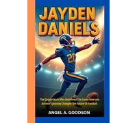 JAYDEN DANIELS: The Quarterback who redefined the game - how one athlete's journey changed the future of football
