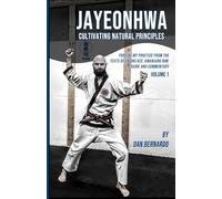 Jayeonhwa - Cultivating Natural Principles - Volume 1: Forging my Practice from the Texts of Hwang Kee, Kwanjang Nim: A Guide and Commentary