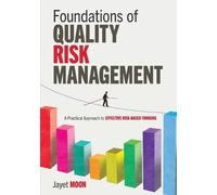 Foundations of Quality Risk Management: A Practical Approach to Effective Risk-Based Thinking