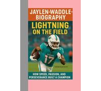 JAYLEN WADDLE-BIOGRAPHY: LIGHTNING ON THE FIELD-HOW SPEED, PASSION, AND PERSEVERANCE BUILT A CHAMPION