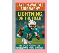 JAYLEN WADDLE-BIOGRAPHY: LIGHTNING ON THE FIELD-HOW SPEED, PASSION, AND PERSEVERANCE BUILT A CHAMPION