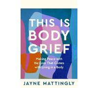 Jayne Mattingly This Is Body Grief (Tascabile)