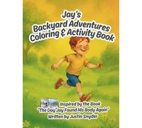 Jays Backyard Adventures Coloring & Activity Book: Inspired By the Book "The Day Jay Found His Body Again" Written By Justin Snyder