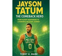 Jayson Tatum: The Comeback Hero: From Playoff Heartbreak to a Powerful Recovery Journey
