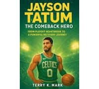 Jayson Tatum: The Comeback Hero: From Playoff Heartbreak to a Powerful Recovery Journey