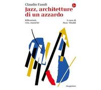 Jazz, architetture di un azzardo. Riflessioni, vita, musiche