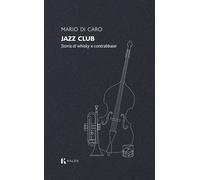 Jazz club. Storia di whisky e contrabbassi - Di Caro Mario