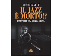 JAZZ E MORTO? IPOTESI PER UNA MUSICA NUOVA (IL) - Bascir Jonis - 2021 - Arcana