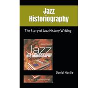 Jazz Historiography: The Story of Jazz History Writing
