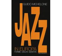 Jazz in Europa. Forme. Dischi. Identità - Michelone Guido