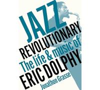 Jonathon Grasse – Jazz Revolutionary: The Life & Music Of Eric Dolphy – Tascabile