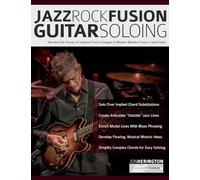 Jazz-Rock Fusion Guitar Soloing: Harness the Power of Implied Chord Changes to Master Modern Fusion Lead Guitar