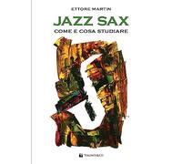Jazz sax. Come e cosa studiare. Per tutti i tipi di sax