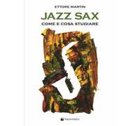 Jazz sax. Come e cosa studiare. Per tutti i tipi di sax
