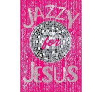 Jazzy for Jesus - A Joyful Faith Journal: For the disco-dancing, confetti throwing, Bible-reading, Jesus-loving soul
