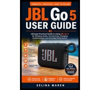JBL Go 5 User Guide: Ultimate Practical Guide to Using JBL Go 5 for Wireless Audio, Connectivity, Charging, Customization, and Everyday Performance