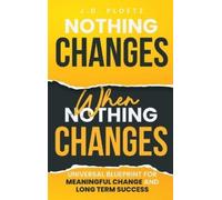 Nothing Changes When Nothing Changes: Universal Blueprint for Meaningful Change and Longterm Success: Universal blueprint for change, success and everyday wins