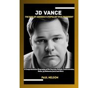JD VANCE: THE RISE OF AMERICA’S POPULIST VICE PRESIDENT: A Comprehensive Biography of His Journey, Beliefs, Controversies, Key Roles, 35 Unknown facts and More