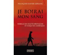 Je boirai mon sang: Armand de La Rouërie, rebelle en Haute-Bretagne et jusqu'en Amérique