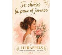 Je Choisis la paix et j'avance: 111 Rappels pour T'aimer, Libérer et te Reconnecter à Toi-même et Vivre en Paix