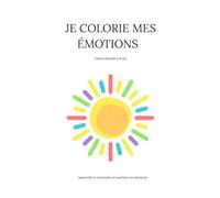 Je colorie mes émotions: Cahier de coloriage éducatif pour enfants - Apprendre à reconnaître et exprimer ses émotions (4-8 ans)