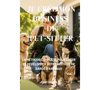 Je crée mon business de pet-sitter: La méthode complète pour créer et développer votre activité de garde d'animaux