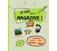 Je Crée mon Magazine - Actus, photos, cinéma, informations, sorties, articles, reportages, blagues, bd: Mon journal d’information à inventer à partir de 10 ans, pour les journalistes en herbe