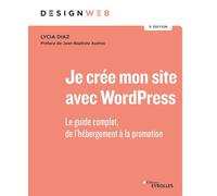 Je crée mon site avec WordPress: Le guide complet, de l'hébergement à la promotion