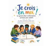 Je crois en moi ! Affirmations positives et cahier d’activités confiance en soi enfant: Estime de soi, émotions, courage, gratitude, relaxation, développement personnel, cadeau enfant et pré ado
